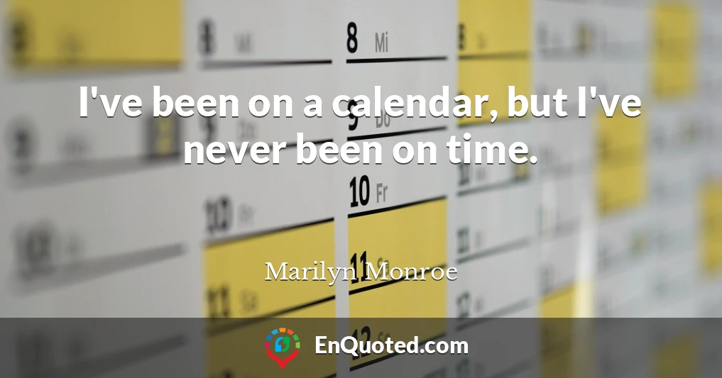 I've been on a calendar, but I've never been on time.
