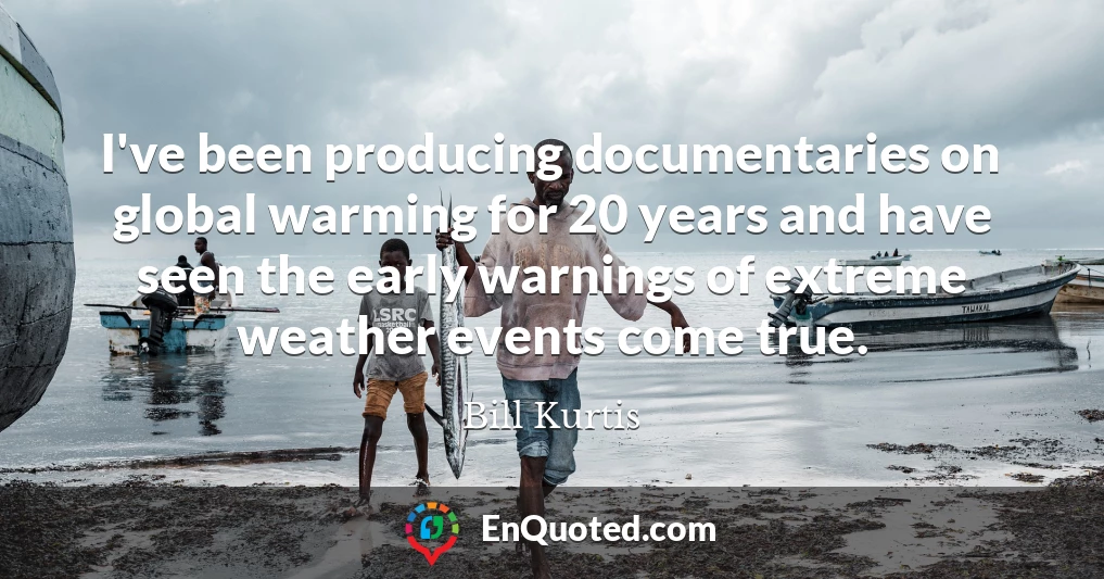 I've been producing documentaries on global warming for 20 years and have seen the early warnings of extreme weather events come true.