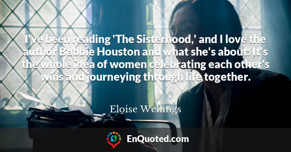 I've been reading 'The Sisterhood,' and I love the author Bobbie Houston and what she's about. It's the whole idea of women celebrating each other's wins and journeying through life together.