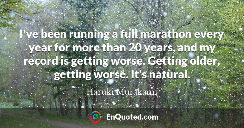 I've been running a full marathon every year for more than 20 years, and my record is getting worse. Getting older, getting worse. It's natural.