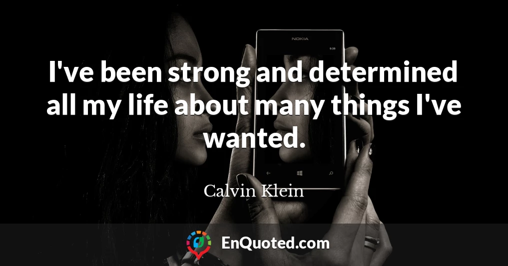 I've been strong and determined all my life about many things I've wanted.