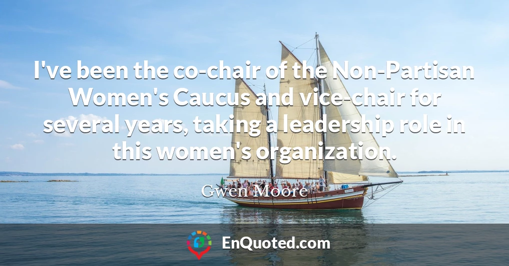 I've been the co-chair of the Non-Partisan Women's Caucus and vice-chair for several years, taking a leadership role in this women's organization.