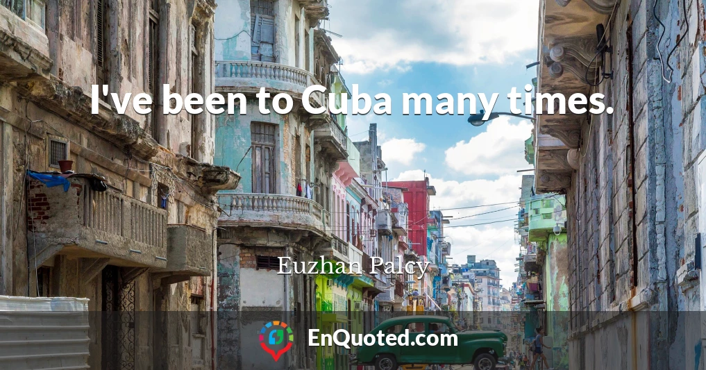 I've been to Cuba many times.