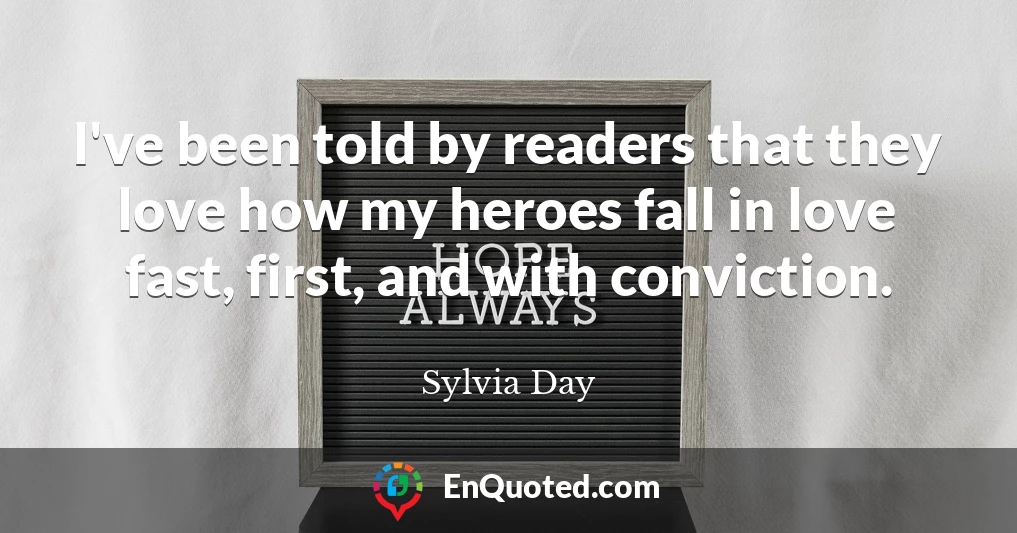 I've been told by readers that they love how my heroes fall in love fast, first, and with conviction.