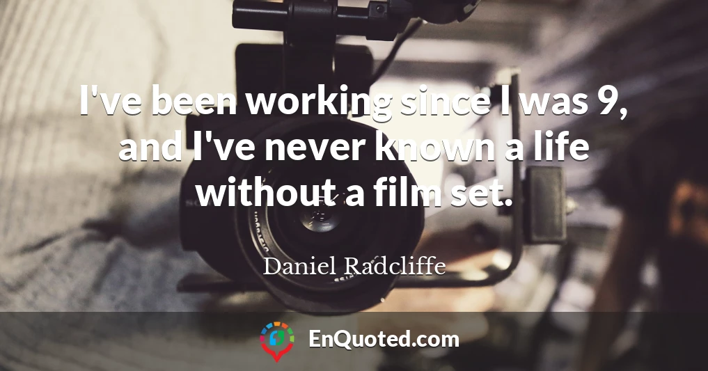 I've been working since I was 9, and I've never known a life without a film set.