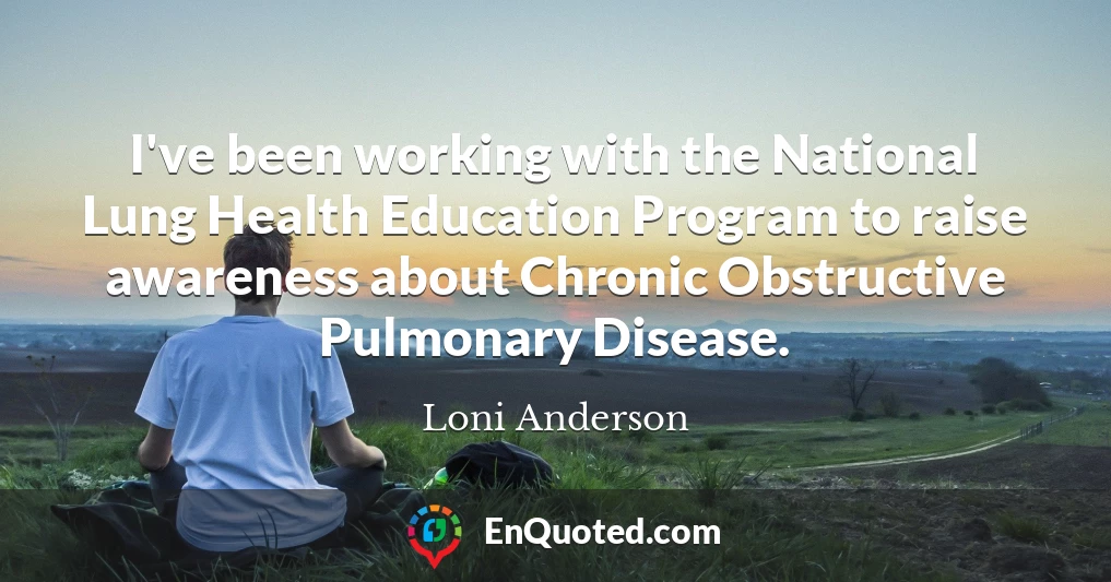 I've been working with the National Lung Health Education Program to raise awareness about Chronic Obstructive Pulmonary Disease.
