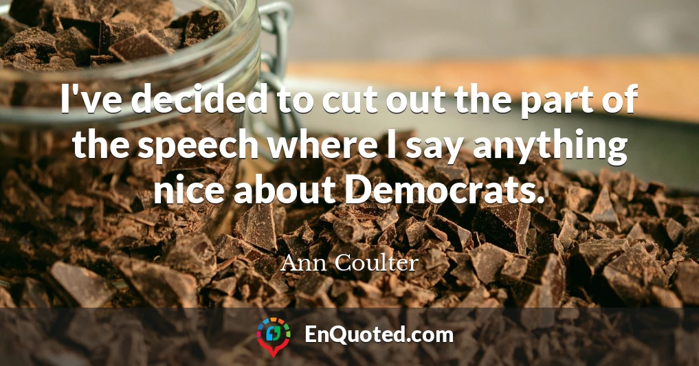 I've decided to cut out the part of the speech where I say anything nice about Democrats.