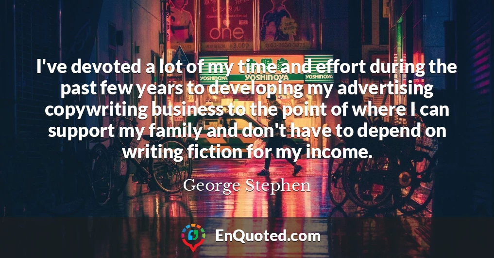 I've devoted a lot of my time and effort during the past few years to developing my advertising copywriting business to the point of where I can support my family and don't have to depend on writing fiction for my income.