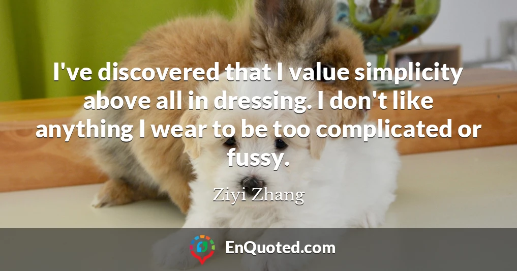 I've discovered that I value simplicity above all in dressing. I don't like anything I wear to be too complicated or fussy.