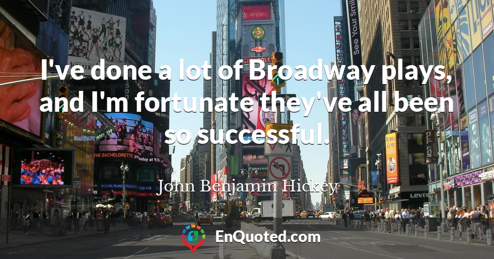 I've done a lot of Broadway plays, and I'm fortunate they've all been so successful.