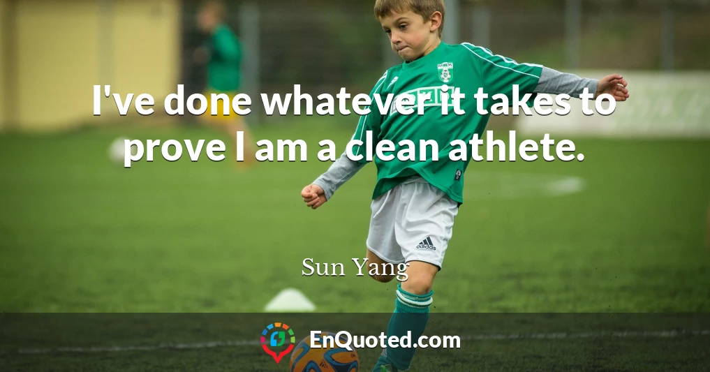 I've done whatever it takes to prove I am a clean athlete.