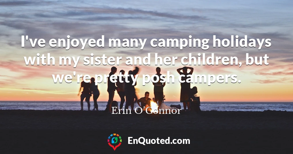 I've enjoyed many camping holidays with my sister and her children, but we're pretty posh campers.