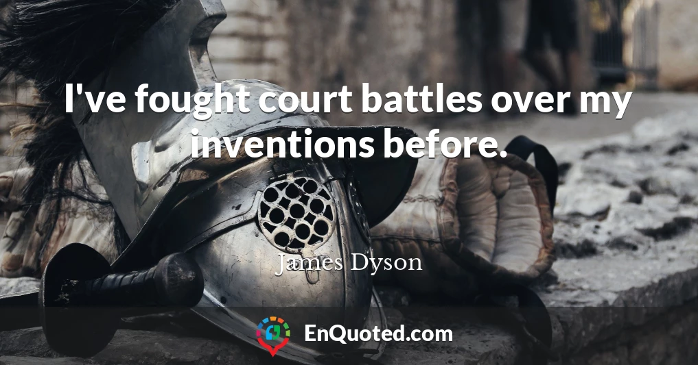 I've fought court battles over my inventions before.