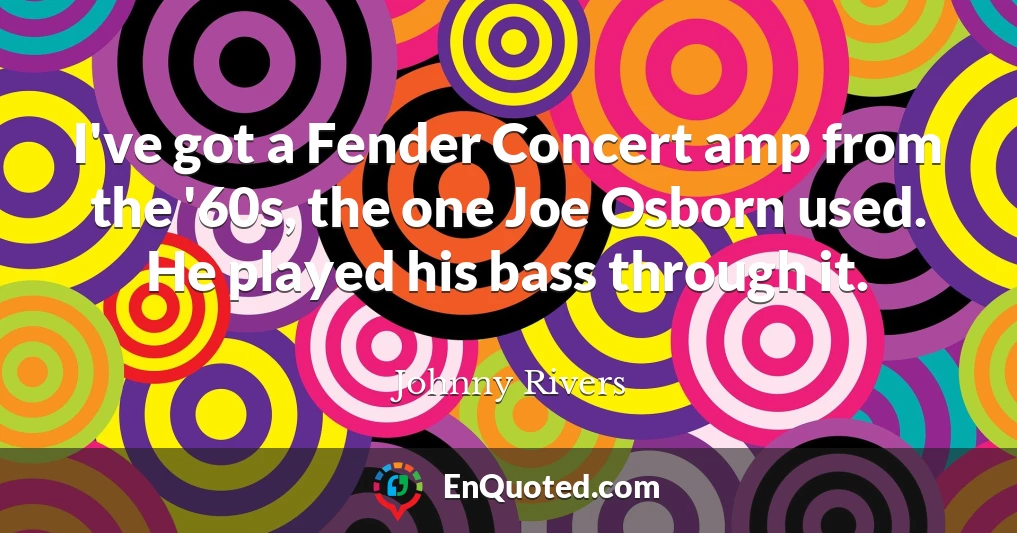 I've got a Fender Concert amp from the '60s, the one Joe Osborn used. He played his bass through it.