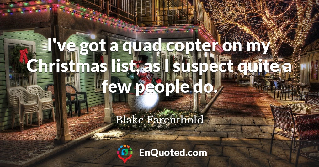 I've got a quad copter on my Christmas list, as I suspect quite a few people do.
