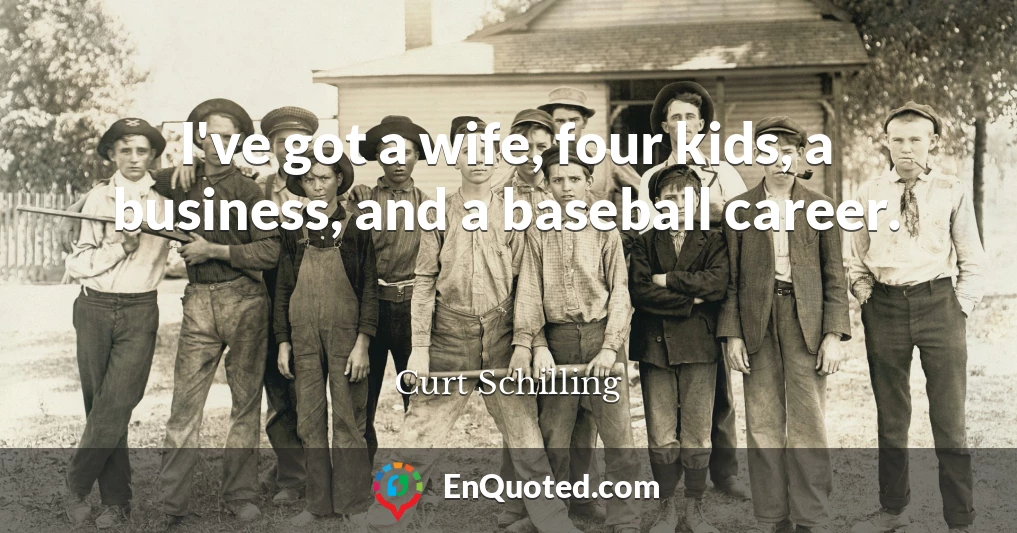I've got a wife, four kids, a business, and a baseball career.