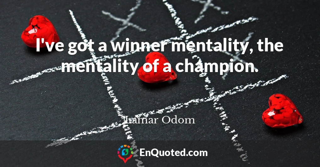 I've got a winner mentality, the mentality of a champion.