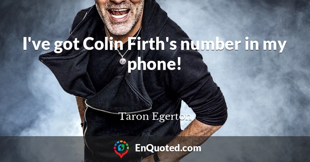 I've got Colin Firth's number in my phone!