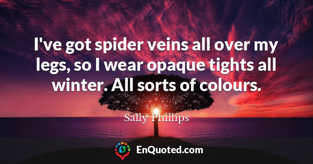 I've got spider veins all over my legs, so I wear opaque tights all winter. All sorts of colours.