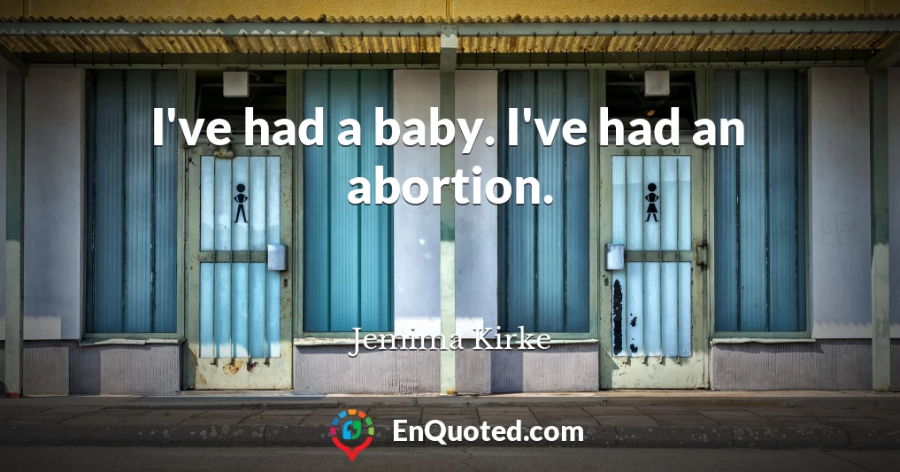 I've had a baby. I've had an abortion.