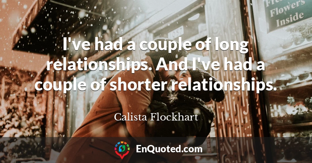 I've had a couple of long relationships. And I've had a couple of shorter relationships.