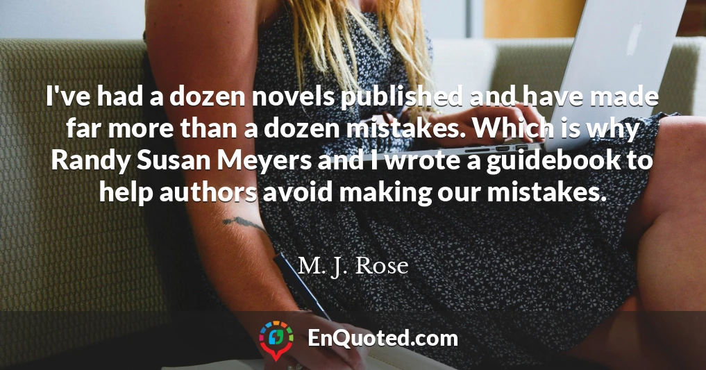 I've had a dozen novels published and have made far more than a dozen mistakes. Which is why Randy Susan Meyers and I wrote a guidebook to help authors avoid making our mistakes.