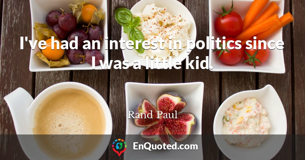 I've had an interest in politics since I was a little kid.