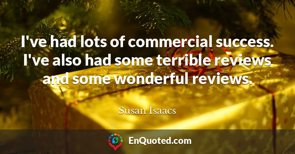I've had lots of commercial success. I've also had some terrible reviews and some wonderful reviews.