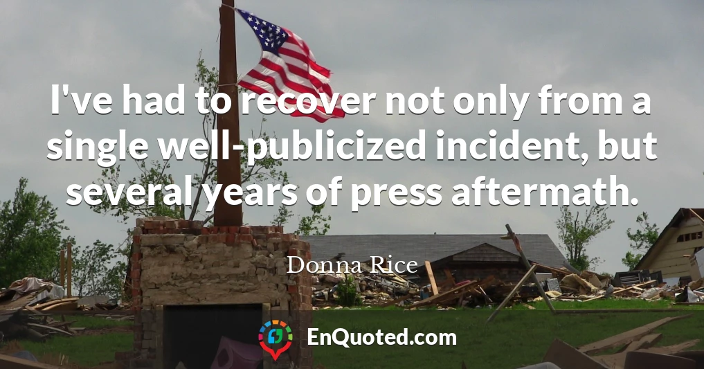 I've had to recover not only from a single well-publicized incident, but several years of press aftermath.