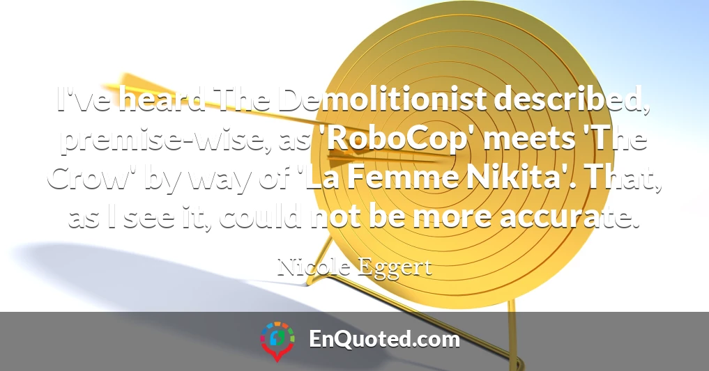 I've heard The Demolitionist described, premise-wise, as 'RoboCop' meets 'The Crow' by way of 'La Femme Nikita'. That, as I see it, could not be more accurate.