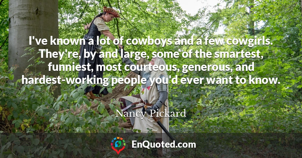 I've known a lot of cowboys and a few cowgirls. They're, by and large, some of the smartest, funniest, most courteous, generous, and hardest-working people you'd ever want to know.
