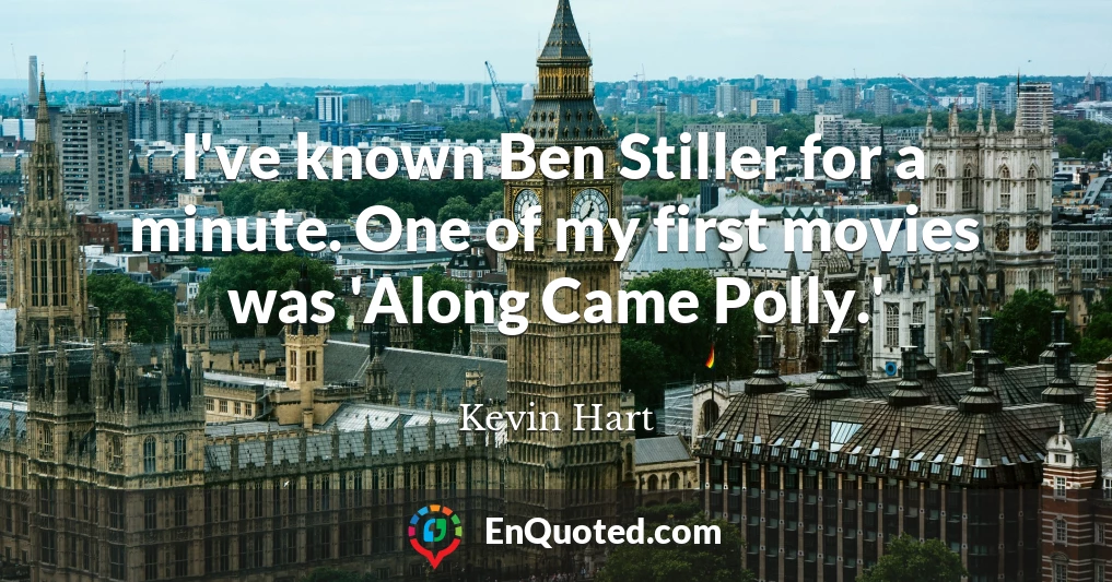 I've known Ben Stiller for a minute. One of my first movies was 'Along Came Polly.'