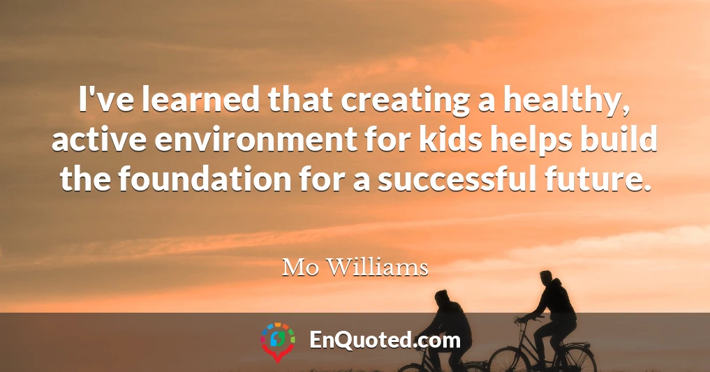 I've learned that creating a healthy, active environment for kids helps build the foundation for a successful future.