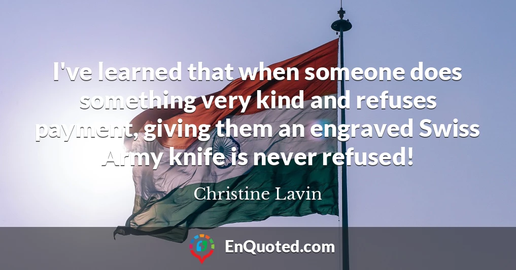 I've learned that when someone does something very kind and refuses payment, giving them an engraved Swiss Army knife is never refused!