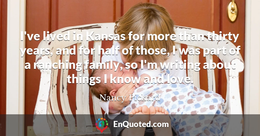 I've lived in Kansas for more than thirty years, and for half of those, I was part of a ranching family, so I'm writing about things I know and love.