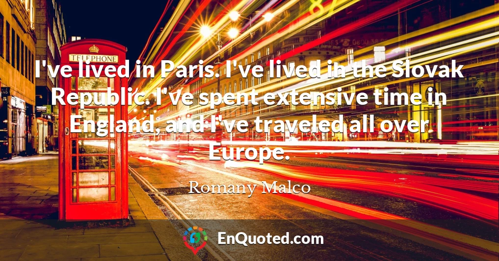 I've lived in Paris. I've lived in the Slovak Republic. I've spent extensive time in England, and I've traveled all over Europe.