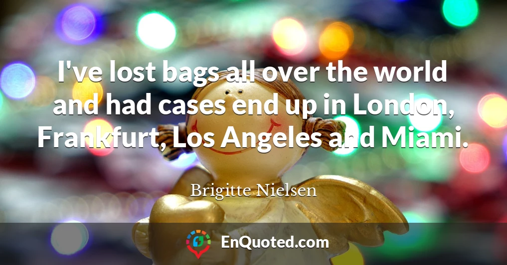 I've lost bags all over the world and had cases end up in London, Frankfurt, Los Angeles and Miami.