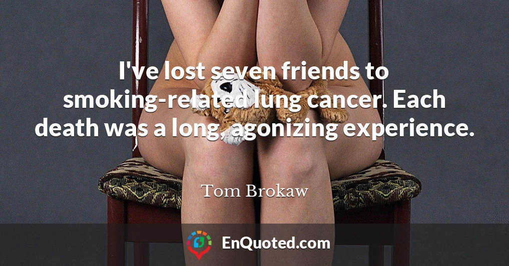 I've lost seven friends to smoking-related lung cancer. Each death was a long, agonizing experience.