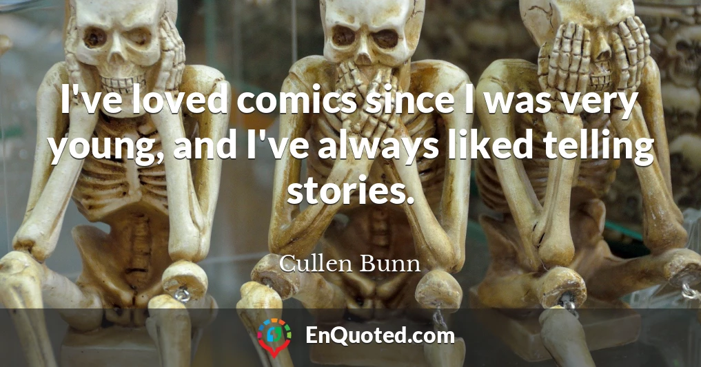 I've loved comics since I was very young, and I've always liked telling stories.