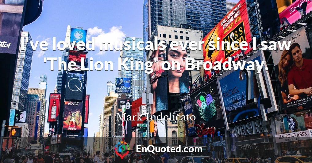 I've loved musicals ever since I saw 'The Lion King' on Broadway.