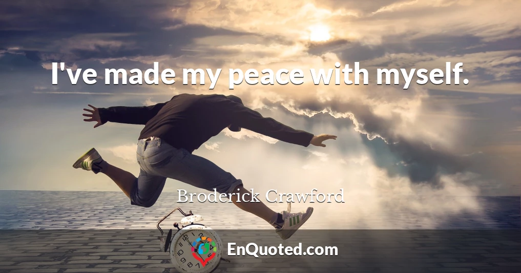 I've made my peace with myself.