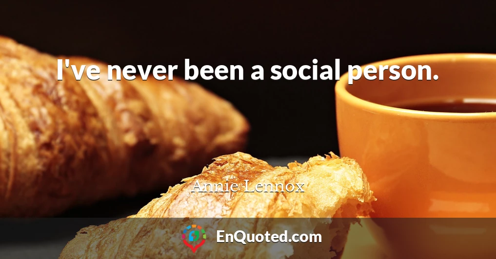 I've never been a social person.