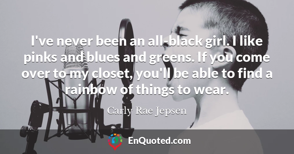 I've never been an all-black girl. I like pinks and blues and greens. If you come over to my closet, you'll be able to find a rainbow of things to wear.