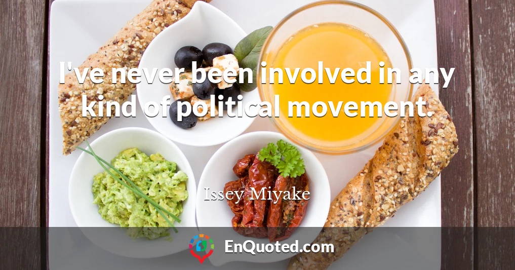 I've never been involved in any kind of political movement.