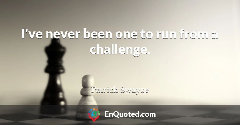 I've never been one to run from a challenge.