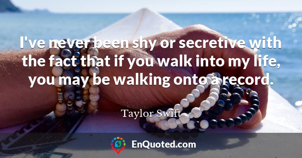 I've never been shy or secretive with the fact that if you walk into my life, you may be walking onto a record.