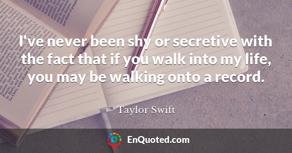 I've never been shy or secretive with the fact that if you walk into my life, you may be walking onto a record.