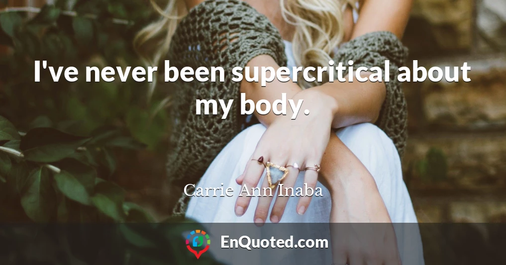 I've never been supercritical about my body.