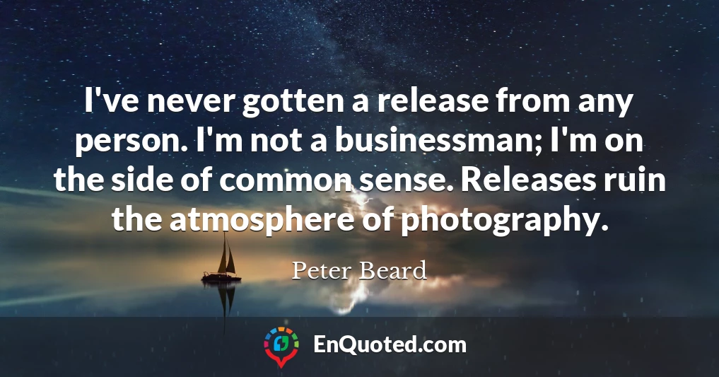 I've never gotten a release from any person. I'm not a businessman; I'm on the side of common sense. Releases ruin the atmosphere of photography.