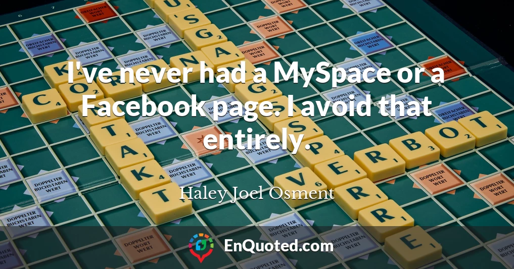 I've never had a MySpace or a Facebook page. I avoid that entirely.